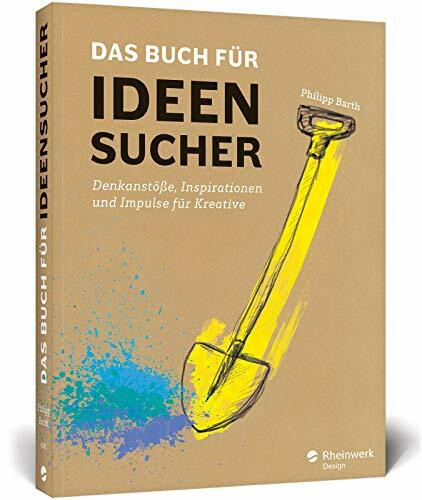 Das Buch für Ideensucher: Tipps und Denkanstöße von einem Insider der Kreativbranche – für jeden, der auf gute Ideen kommen muss