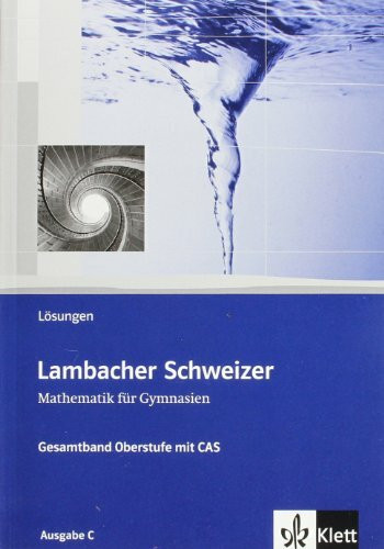 Lambacher Schweizer Mathematik Gesamtband Oberstufe mit CAS. Ausgabe C: Lösungsheft Klassen 11/12 oder 12/13 (Lambacher Schweizer Oberstufe mit CAS. Ausgabe ab 2007)