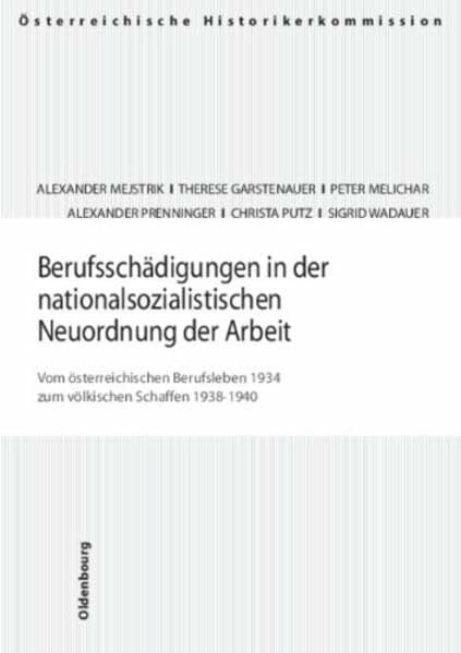 Berufsschädigungen in der nationalsozialistischen Neuordnung der Arbeit: Vom österreichischen Berufsleben 1934 zum völkischen Schaffen 1938-1940 ... und Entschädigungen seit 1945 in Österreich)