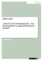 "Akteure in der Beratungspraxis - Der Beratungslehrer in allgemeinbildenden Schulen"