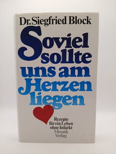 Soviel sollte uns am Herzen liegen: Rezepte für ein Leben ohne Infarkt