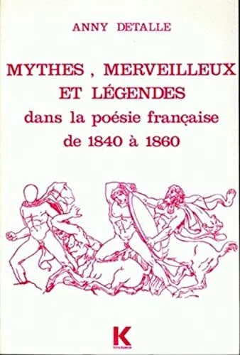 Mythes, Merveilleux Et Legendes Dans La Poesie Francaise, de 1840 a 1860 (Bibliotheque Francaise Et Romane)
