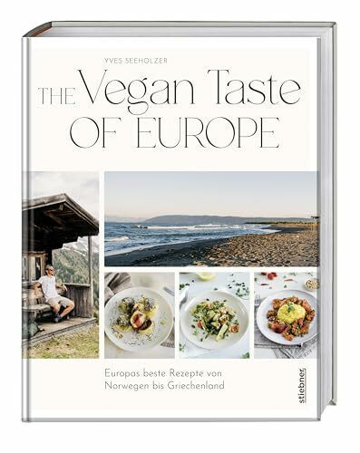 The Vegan Taste of Europe: Europas beste Rezepte von Norwegen bis Griechenland. Das Kochbuch für die vegane Ernährung mit abwechslungsreichen Rezepten. Gesund & vegan Gerichte aus ganz Europa kochen
