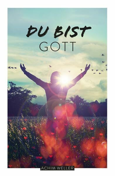Du bist Gott: Glaub an Dich!