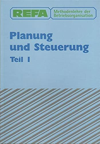 REFA. Methodenlehre der Betriebsorganisation. Planung und Steuerung, Teil I. (Methodenlehre der Betriebsorganisation. Planung PS: Planung und Steuerung)