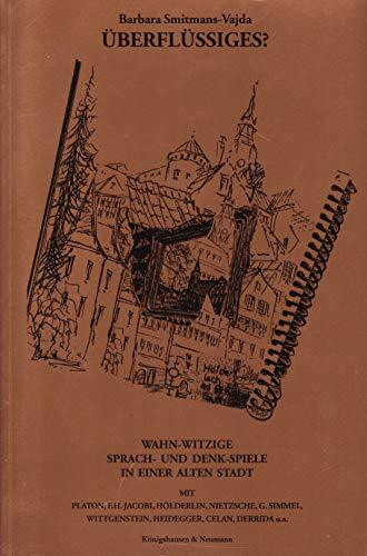 Überflüssiges: Wahn-Witzige Sprach- und Denk-Spiele in einer alten Stadt: Wahn-Witzige Sprach- und Denk-Spiele in einer alten Stadt. Mit Plato, F. H. ... Wittgenstein, Heidegger, Celan, Derrida u. a.