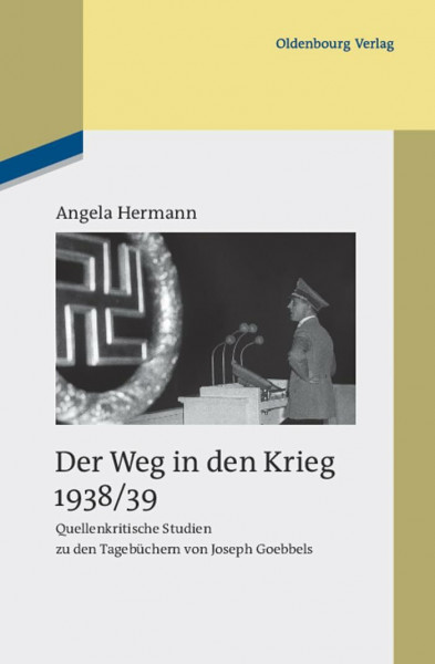 Der Weg in den Krieg 1938/39: Quellenkritische Studien zu den Tagebüchern von Joseph Goebbels (Studien zur Zeitgeschichte, 83, Band 83)