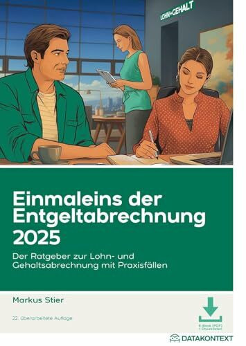 Einmaleins der Entgeltabrechnung 2025: Der Ratgeber zur Lohn- und Gehaltsabrechnung mit Praxisfällen