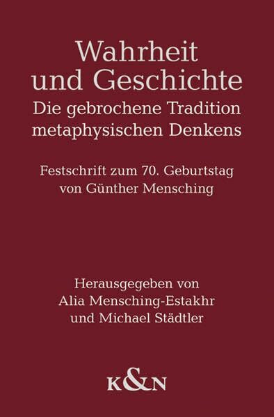 Wahrheit und Geschichte: Die gebrochene Tradition metaphysischen Denkens. Festschrift zum 70. Geburtstag von Günther Mensching