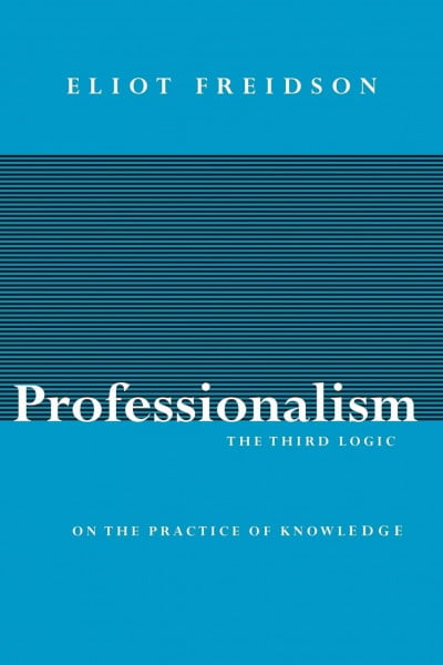 Professionalism, the Third Logic: On The Practice Of Knowledge: The 3rd Logic