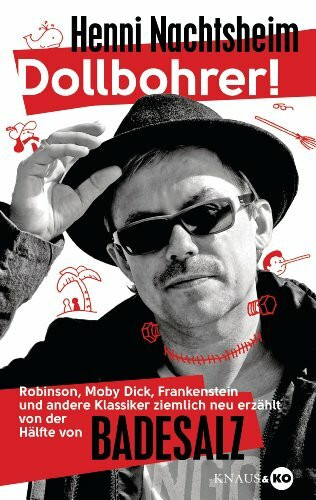 Dollbohrer!: Robinson, Moby Dick, Frankenstein und andere Klassiker ziemlich neu erzählt von der Hälfte von Badesalz