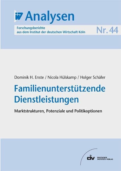 Familienunterstützende Dienstleistungen: Marktstrukturen, Potenziale und Politikoptionen. IW-Analysen 44