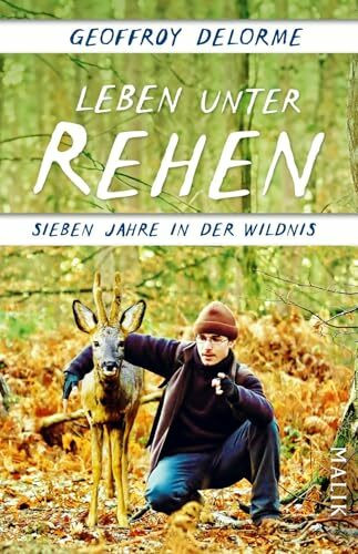 Leben unter Rehen: Sieben Jahre in der Wildnis | Der Bestseller aus Frankreich: von der heilenden Kraft der Natur und der verborgenen Welt der Waldbewohner