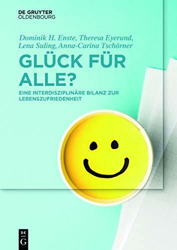 Glück für Alle?: Eine interdisziplinäre Bilanz zur Lebenszufriedenheit (De Gruyter Studium)