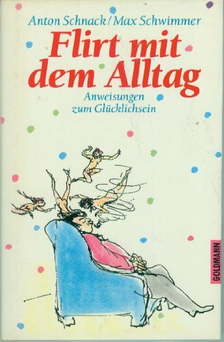 Flirt mit dem Alltag. Anweisungen zum Glücklichsein