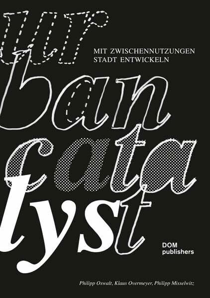 Urban Catalyst: Mit Zwischennutzung Stadt entwickeln