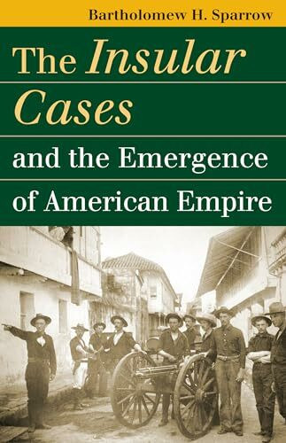 The Insular Cases and the Emergence of American Empire (Landmark Law Cases and American Society)