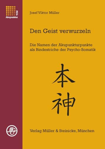 Den Geist verwurzeln Band 1: Die Namen der Akupunkturpunkte als Bindestriche der Psycho-Somatik