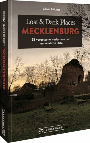 Bruckmann Dark Tourism Guide – Lost & Dark Places Mecklenburg: 33 vergessene, verlassene und unheimliche Orte
