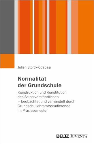Normalität der Grundschule: Konstruktion und Konstitution des Selbstverständlichen – beobachtet und verhandelt durch Grundschullehramtsstudierende im Praxissemester