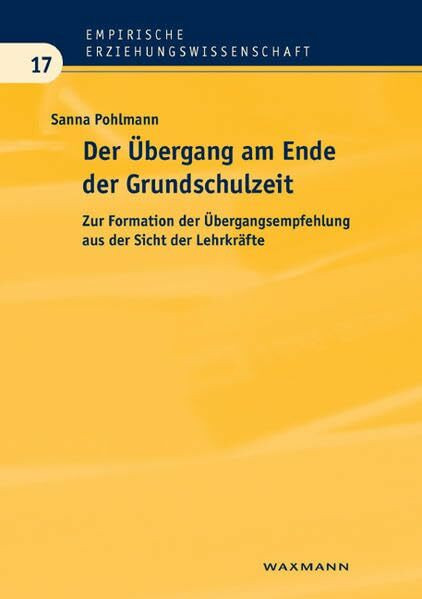 Der Übergang am Ende der Grundschulzeit: Zur Formation der Übergangsempfehlung aus der Sicht der Lehrkräfte (Empirische Erziehungswissenschaft)