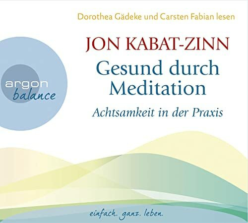 Gesund durch Meditation: Achtsamkeit in der Praxis | Ein Hörbuch zur Selbstheilung mit der MBSR-Methode: welche Meditationsübungen Sie in den Alltag integrieren können