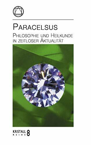 Paracelsus: Philosophie und Heilkunde in zeitloser Aktualität (Kristall-Reihe)