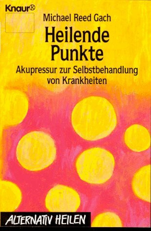Heilende Punkte. Akupressur zur Selbstbehandlung von Krankheiten (Knaur Taschenbücher. Alternativ Heilen)