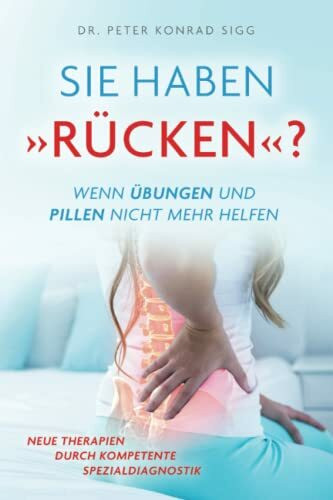 SIE HABEN RÜCKEN ? WENN ÜBUNGEN UND PILLEN NICHT MEHR HELFEN: NEUE THERAPIEN DURCH KOMPETENTE SPEZIALDIAGNOSTIK