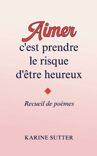 Aimer c'est prendre le risque d'être heureux: Recueil de poèmes courts sur l'amour, la rupture et d'autres émotions