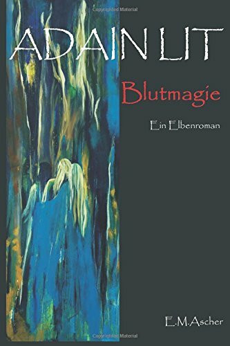 Adain Lit: Blutmagie (Ein lichter Elbenroman)