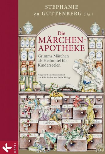 Die Märchen-Apotheke: Grimms Märchen als Heilmittel für Kinderseelen. - Ausgewählt und kommentiert von Silke Fischer und Bernd Philipp