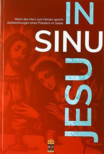 IN SINU JESU: Wenn das Herz zum Herzen spricht – Aufzeichnungen eines Priesters im Gebet