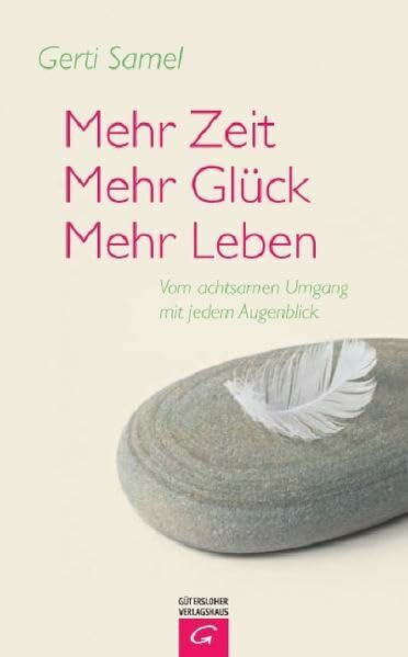 Mehr Zeit - mehr Glück - mehr Leben: Vom achtsamen Umgang mit jedem Augenblick