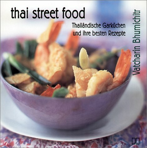 Thai Street Food. Thailändische Garküchen und ihre besten Rezepte