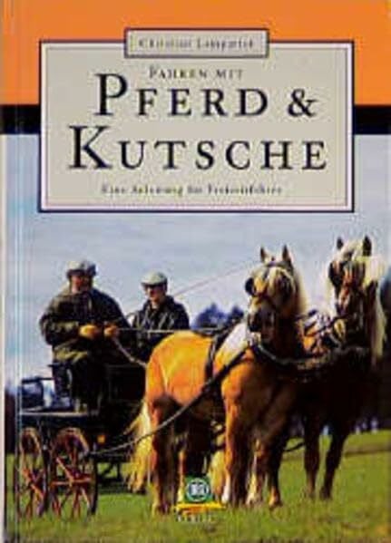 Fahren mit Pferd & Kutsche: Eine Anleitung für Freizeitfahrer