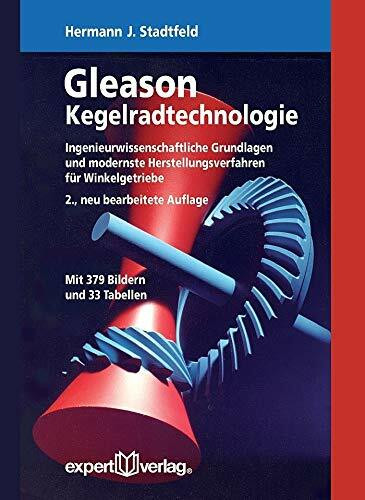 Gleason Kegelradtechnologie: Ingenieurwissenschaftliche Grundlagen und modernste Herstellungsverfahren für Winkelgetriebe (Reihe Technik)