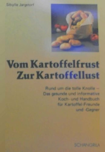 Vom Kartoffelfrust zur Kartoffellust Rund um die tolle Knolle, ein informatives Handbuch