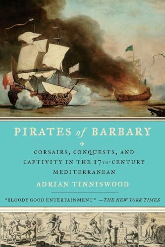 Pirates of Barbary: Corsairs, Conquests and Captivity in the Seventeenth-Century Mediterranean