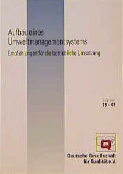 Aufbau eines Umweltmanagementsystems: Empfehlungen für die betriebliche Umsetzung. Ausgearbeitet von der Arbeitsgruppe AG 400 "Qualitätsmanagement im Umweltschutz und Umweltbetriebsprüfung" (DGQ-Band)