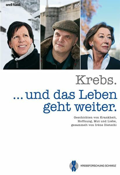 Krebs... und das Leben geht weiter - Geschichten von Krankheit, Hoffnung, Mut und Liebe