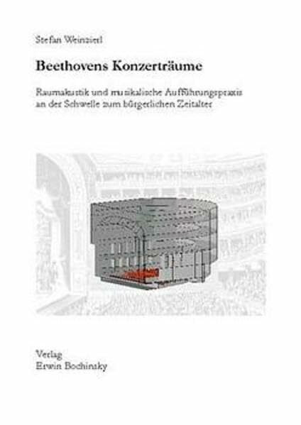 Beethovens Konzerträume: Raumakustik und Aufführungspraxis an der Schwelle zum modernen Konzertwesen (Fachbuchreihe Das Musikinstrument)