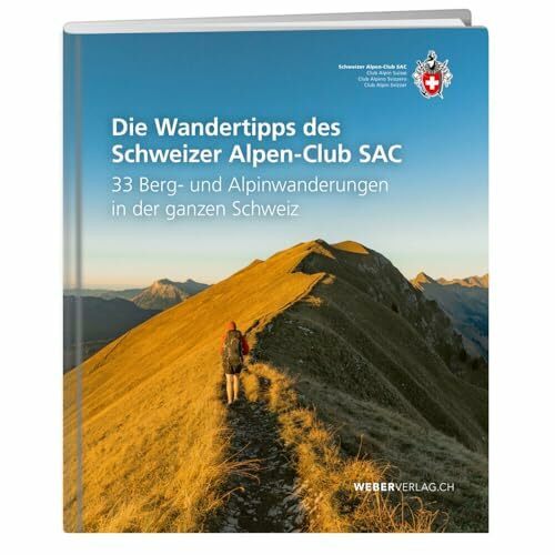 Die Wandertipps des Schweizer Alpen-Club SAC: 33 Berg- und Alpinwanderungen in der ganzen Schweiz