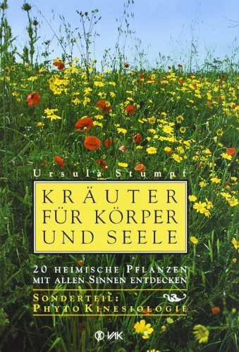 Kräuter für Körper und Seele: 20 heimische Pflanzen mit allen Sinnen entdecken. Sonderteil: PhytoKinesiologie