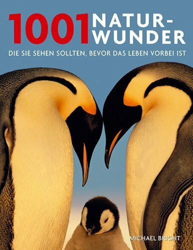 1001 Naturwunder: Die Sie sehen sollten, bevor das Leben vorbei ist