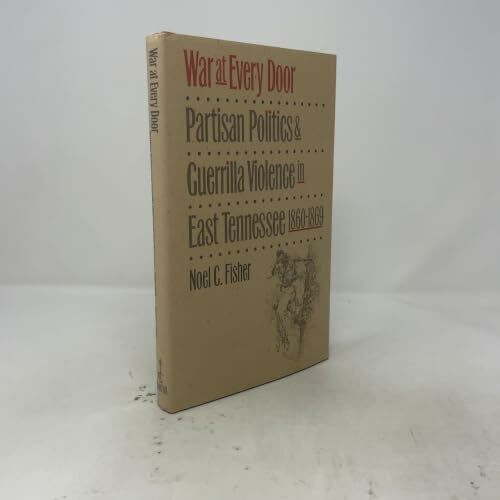War at Every Door: Partisan Politics and Guerrilla Violence in East Tennessee, 1860-1869 (Civil War America)
