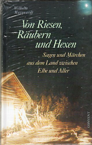 Von Riesen, Räubern und Hexen. Sagen und Märchen aus dem Land zwischen Elbe und Aller
