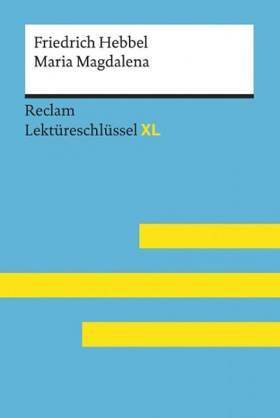 Maria Magdalena von Friedrich Hebbel: Lektüreschlüssel mit Inhaltsangabe, Interpretation, Prüfungsaufgaben mit Lösungen, Lernglossar. (Reclam Lektüreschlüssel XL)