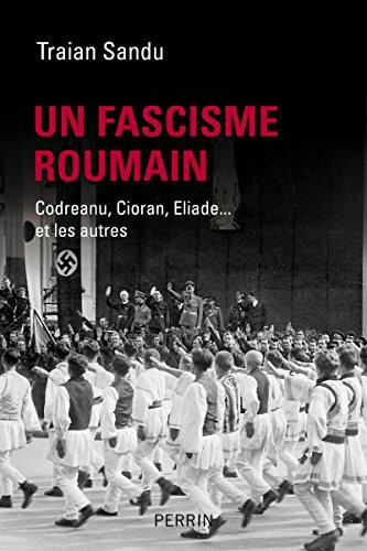 Un fascisme roumain: Codreanu, Cioran, Eliade... et les autres