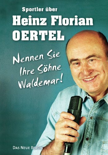 Sportler über Heinz Florian Oertel: Nennen Sie Ihre Söhne Waldemar!